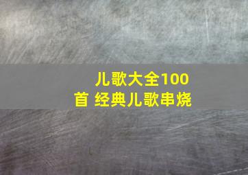 儿歌大全100首 经典儿歌串烧